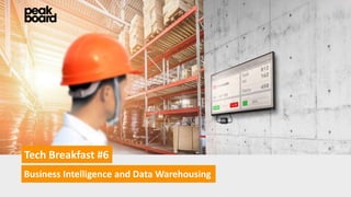 Tech Breakfast #6
Business Intelligence and Data Warehousing
 