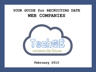 YOUR GUIDE for RECRUITING DATE
WEB COMPANIES
February 2015
 