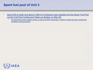 Spent fuel pool of Unit 3


•   About 50t of water and about 0.38m3 of hydrazine were injected into the Spent Fuel Pool
  ...