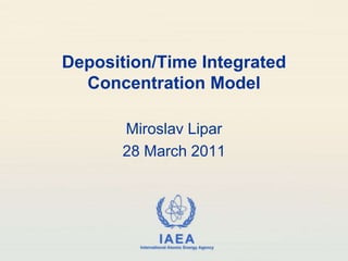 Deposition/Time Integrated Concentration Model Miroslav Lipar 28 March 2011 
