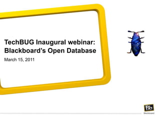 TechBUG Inaugural webinar:  Blackboard’s Open Database March 15, 2011 