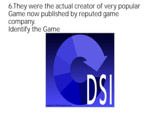 6.They were the actual creator of very popular
Game now published by reputed game
company.
Identify the Game
 