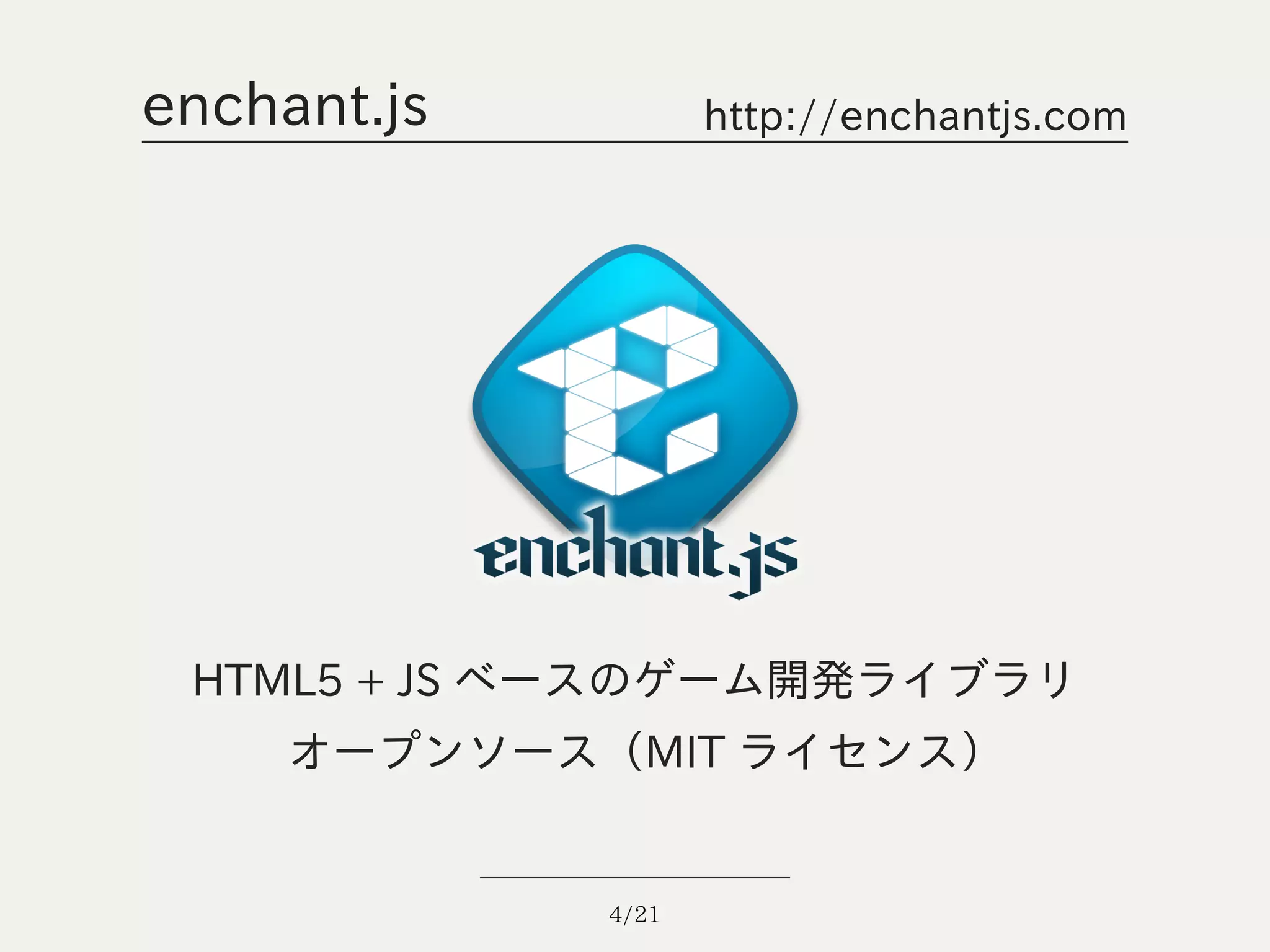 enchant.js          http://enchantjs.com




 HTML5 + JS ベースのゲーム開発ライブラリ
     オープンソース（MIT ライセンス）


             4/21
 