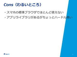 10
Cons（わるいところ）
・スマホの標準ブラウザでほとんど使えない
・アプリライブラリがあるがちょっとハードル高い
 