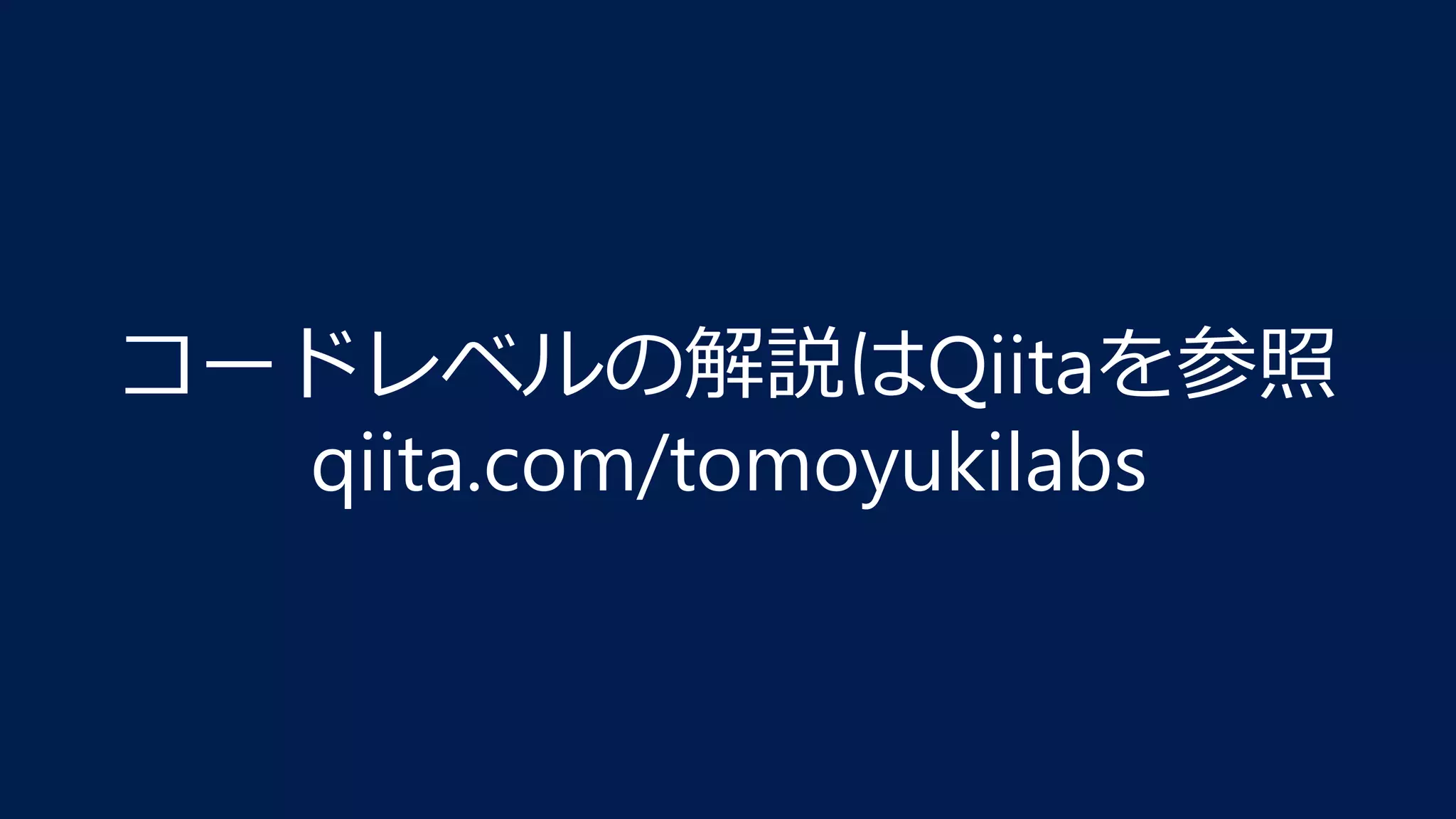 コードレベルの解説はQiitaを参照
qiita.com/tomoyukilabs
 