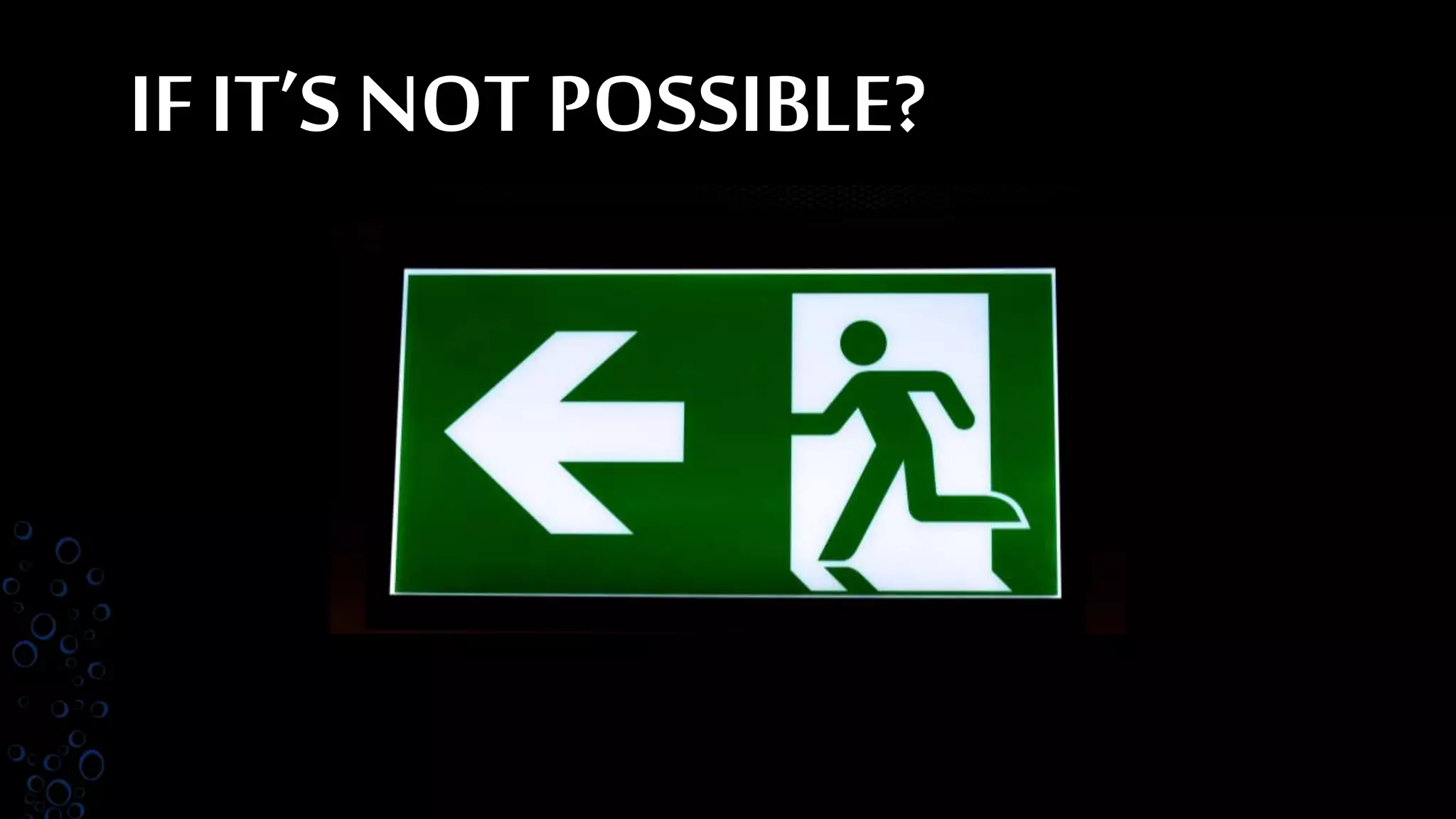 IF IT’S NOT POSSIBLE?
 