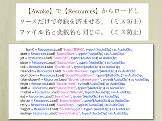 【Awake】で【Resources】からロードし
        ソースだけで登録を済ませる。（ミス防止）
        ファイル名と変数名も同じに。（ミス防止）

    �   �    bgm0 = Resources.Load("S...