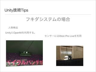 Unity技術Tips
フキダシステムの場合
人物検出
UnityとOpenNIを利用する。
センサーにはXtion Pro Liveを利用
 