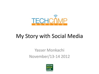 My Story with Social Media

       Yasser Monkachi
     November/13-14 2012
 