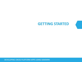 GETTING STARTED
DEVELOPING CROSS PLATFORM APPS USING XAMARIN
 