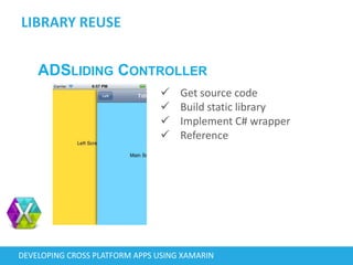 LIBRARY REUSE
DEVELOPING CROSS PLATFORM APPS USING XAMARIN
ADSLIDING CONTROLLER
 Get source code
 Build static library
 Implement C# wrapper
 Reference
 