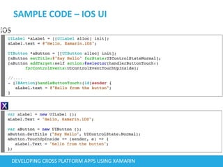 SAMPLE CODE – IOS UI
DEVELOPING CROSS PLATFORM APPS USING XAMARIN
 