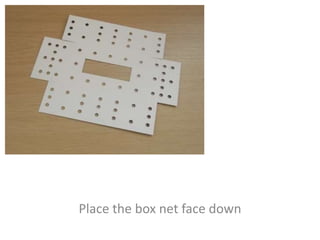 Place the box net face down
 