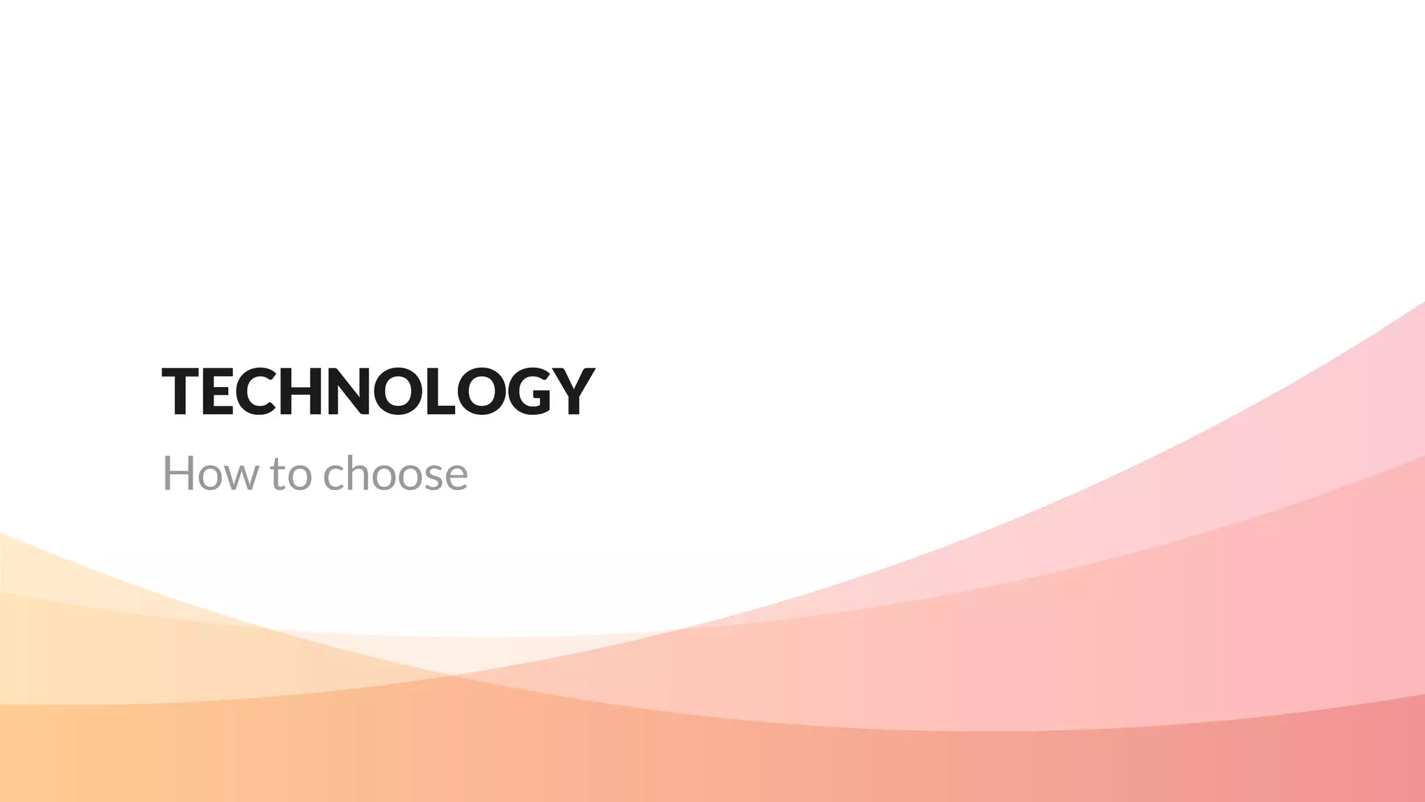 TECHNOLOGY
How to choose
 