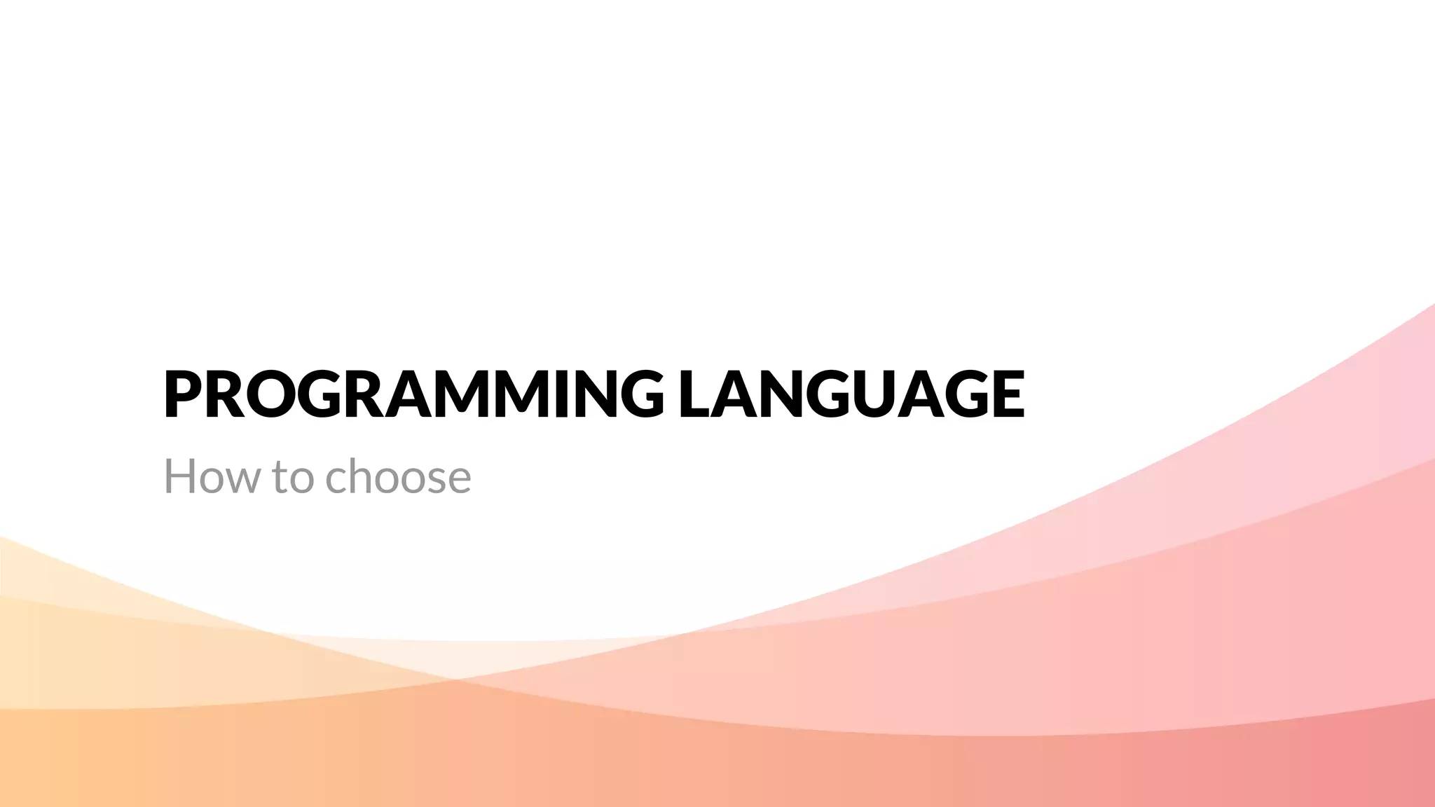 PROGRAMMING LANGUAGE
How to choose
 