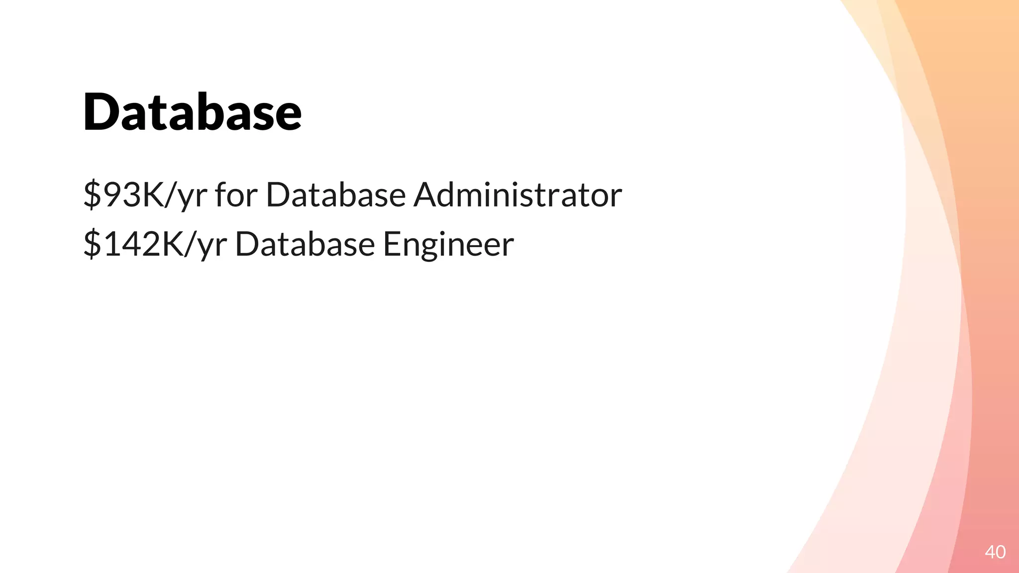 Database
40
$93K/yr for Database Administrator
$142K/yr Database Engineer
 
