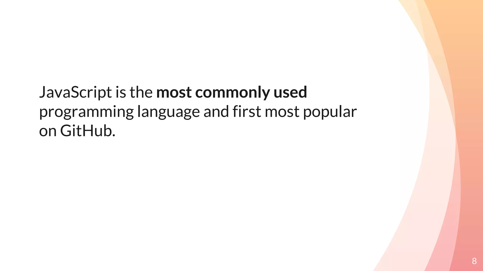 JavaScript is the most commonly used
programming language and first most popular
on GitHub.
8
 