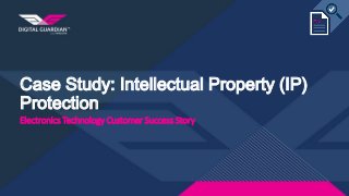 Case Study: Intellectual Property (IP)
Protection
Electronics Technology Customer Success Story
 