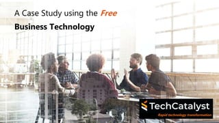 A Case Study using the Free
Business Technology
Rapid technology transformation
 