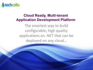 Cloud Ready, Multi-tenant
Application Development Platform
The smartest way to build
configurable, high quality
applications on .NET that can be
deployed on any cloud…
 