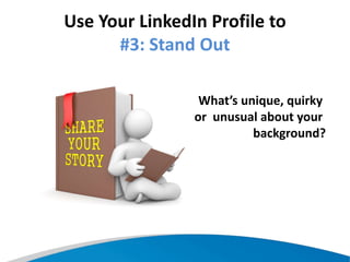 Use Your LinkedIn Profile to
#3: Stand Out
What’s unique, quirky
or unusual about your
background?
 