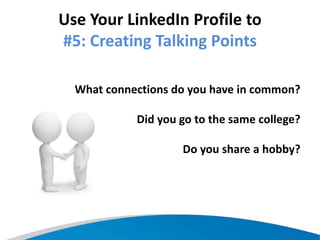 Use Your LinkedIn Profile to
#5: Creating Talking Points
What connections do you have in common?
Did you go to the same college?
Do you share a hobby?
 