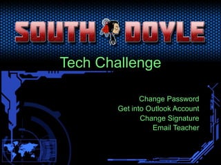 Tech Challenge
Change Password
Get into Outlook Account
Change Signature
Email Teacher

 