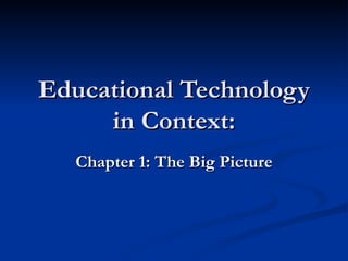Educational Technology in Context: Chapter 1: The Big Picture 