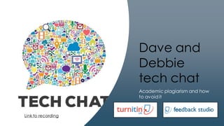 Dave and
Debbie
tech chat
Academic plagiarism and how
to avoidit
Link to recording
 