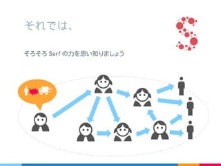 それでは、
そろそろ Serf の力を思い知りましょう
 