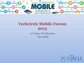 Techcircle Mobile Forum
2013
27th
June, ITC Sheraton,
New Delhi
 