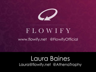 Laura Baines
Laura@flowify.net @AthenaTrophy
www.flowify.net @FlowifyOfficial
 