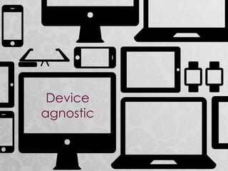 Device
agnostic
 