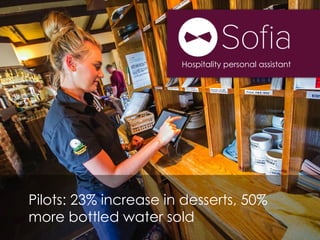 Pilots: 23% increase in desserts, 50%
more bottled water sold
Hospitality personal assistant
 