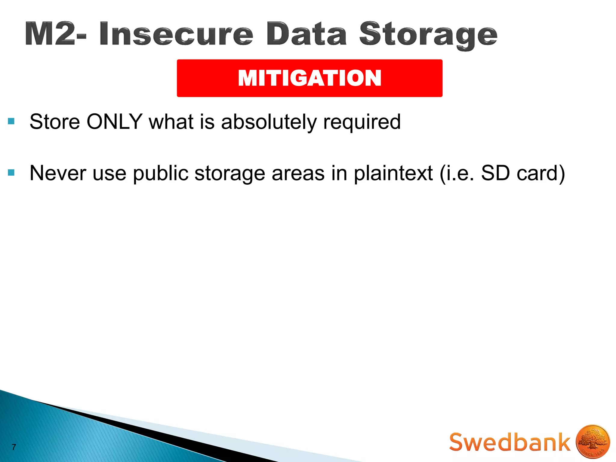 7
MITIGATION
 Store ONLY what is absolutely required
 Never use public storage areas in plaintext (i.e. SD card)
 