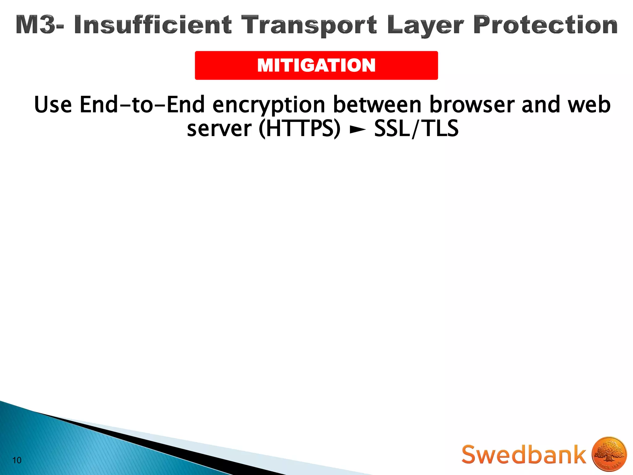 10
Use End-to-End encryption between browser and web
server (HTTPS) ► SSL/TLS
MITIGATION
 