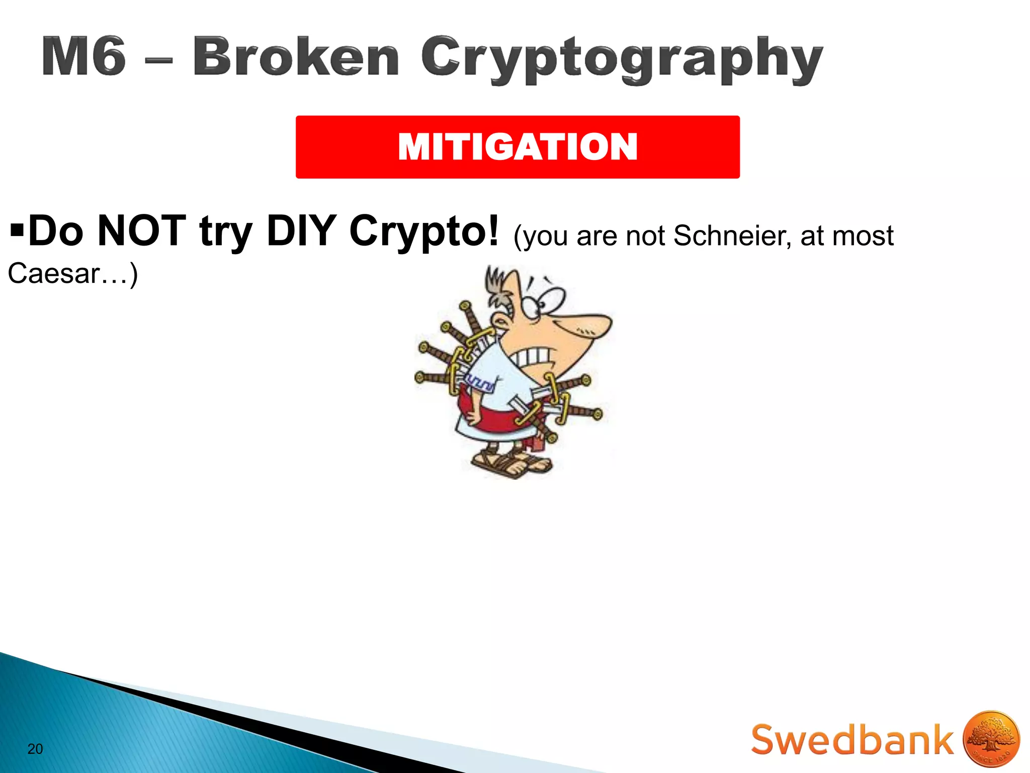 20
MITIGATION
Do NOT try DIY Crypto! (you are not Schneier, at most
Caesar…)
 