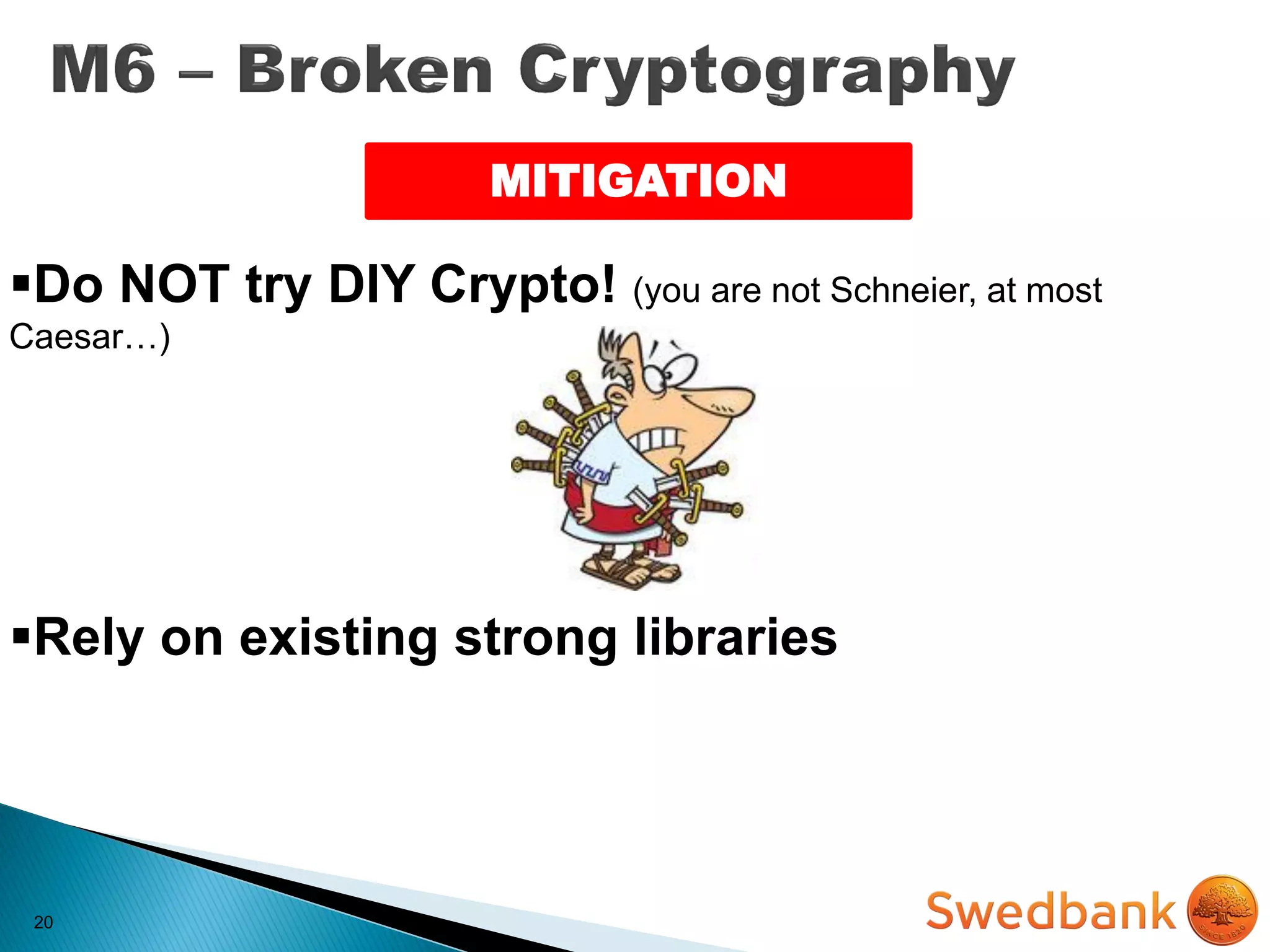 20
MITIGATION
Do NOT try DIY Crypto! (you are not Schneier, at most
Caesar…)
Rely on existing strong libraries
 