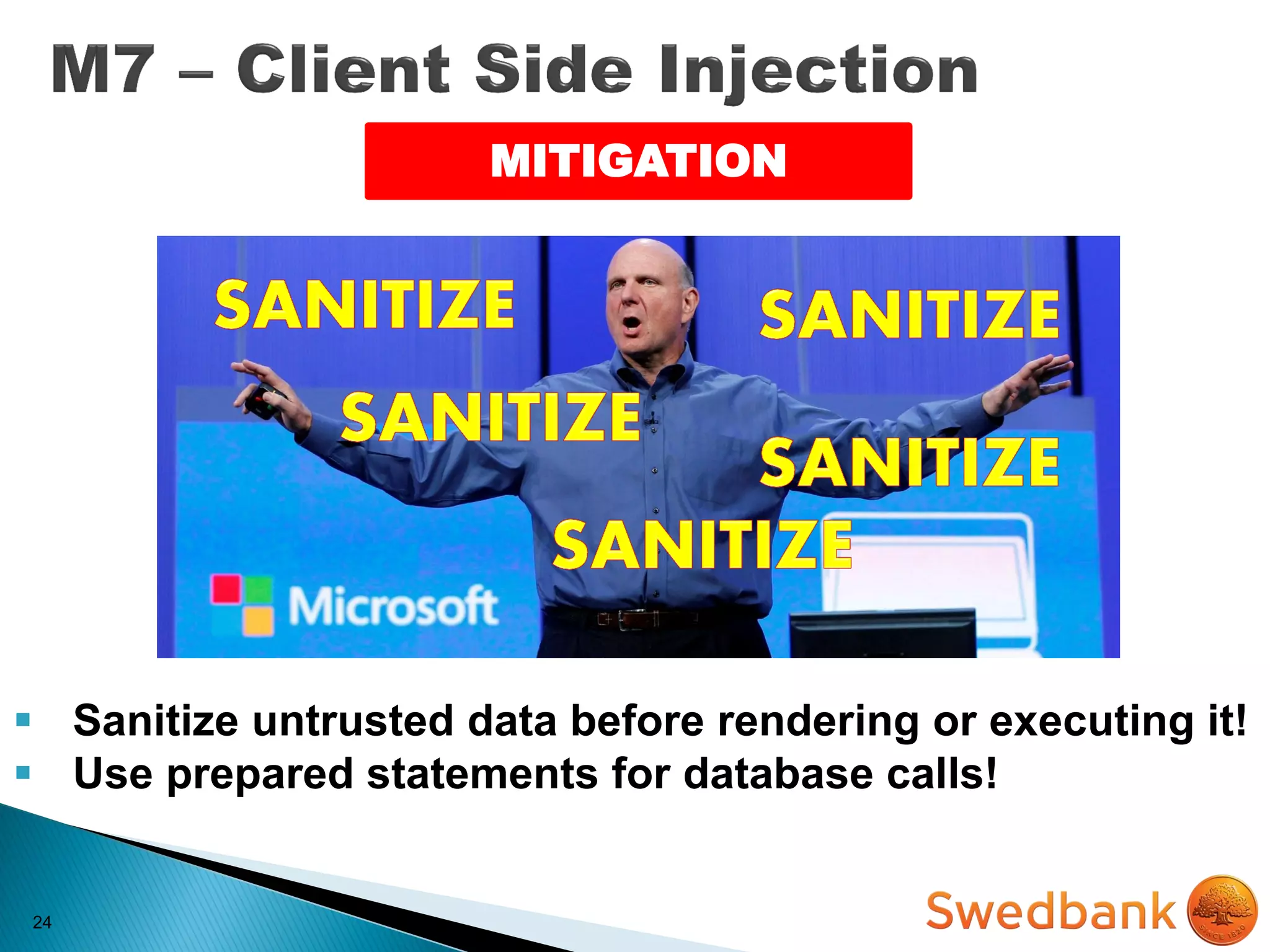24
MITIGATION
 Sanitize untrusted data before rendering or executing it!
 Use prepared statements for database calls!
 