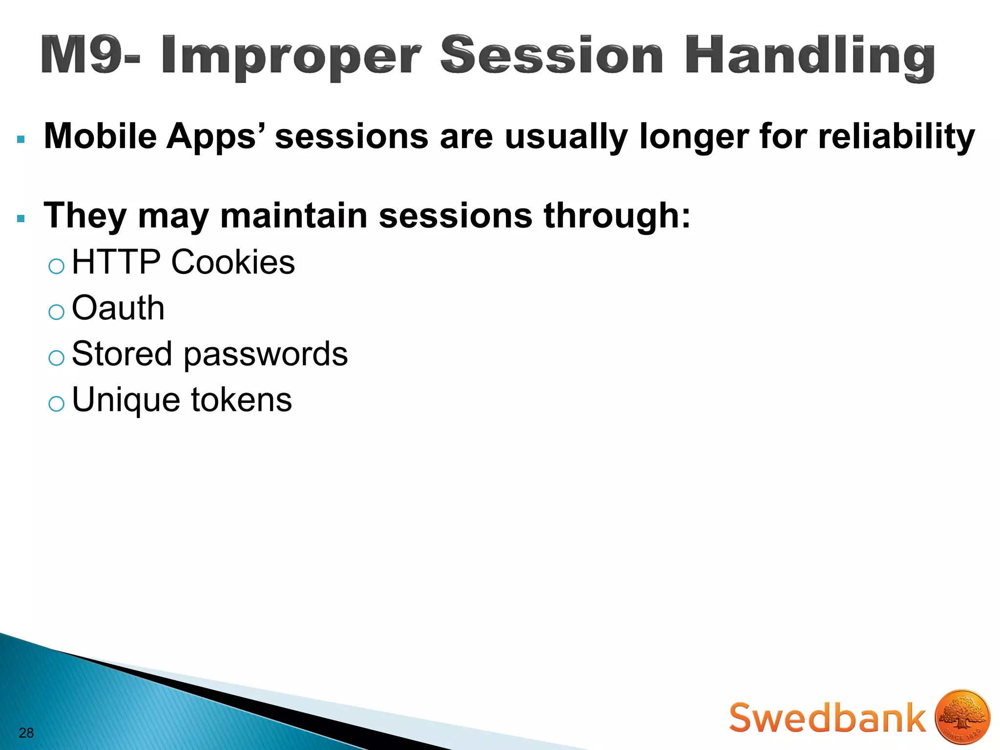 28
 Mobile Apps’ sessions are usually longer for reliability
 They may maintain sessions through:
oHTTP Cookies
oOauth
oStored passwords
oUnique tokens
 