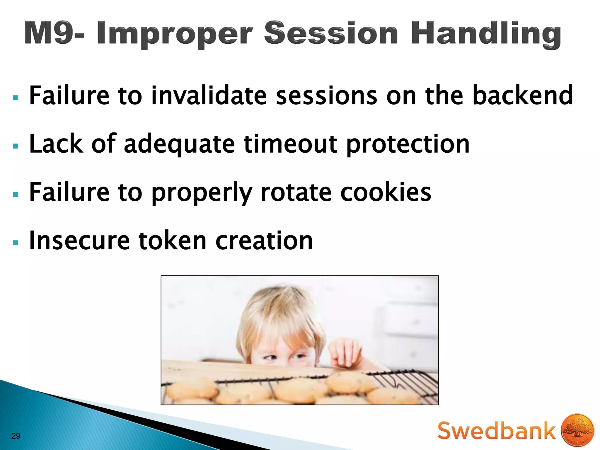 29
 Failure to invalidate sessions on the backend
 Lack of adequate timeout protection
 Failure to properly rotate cookies
 Insecure token creation
 