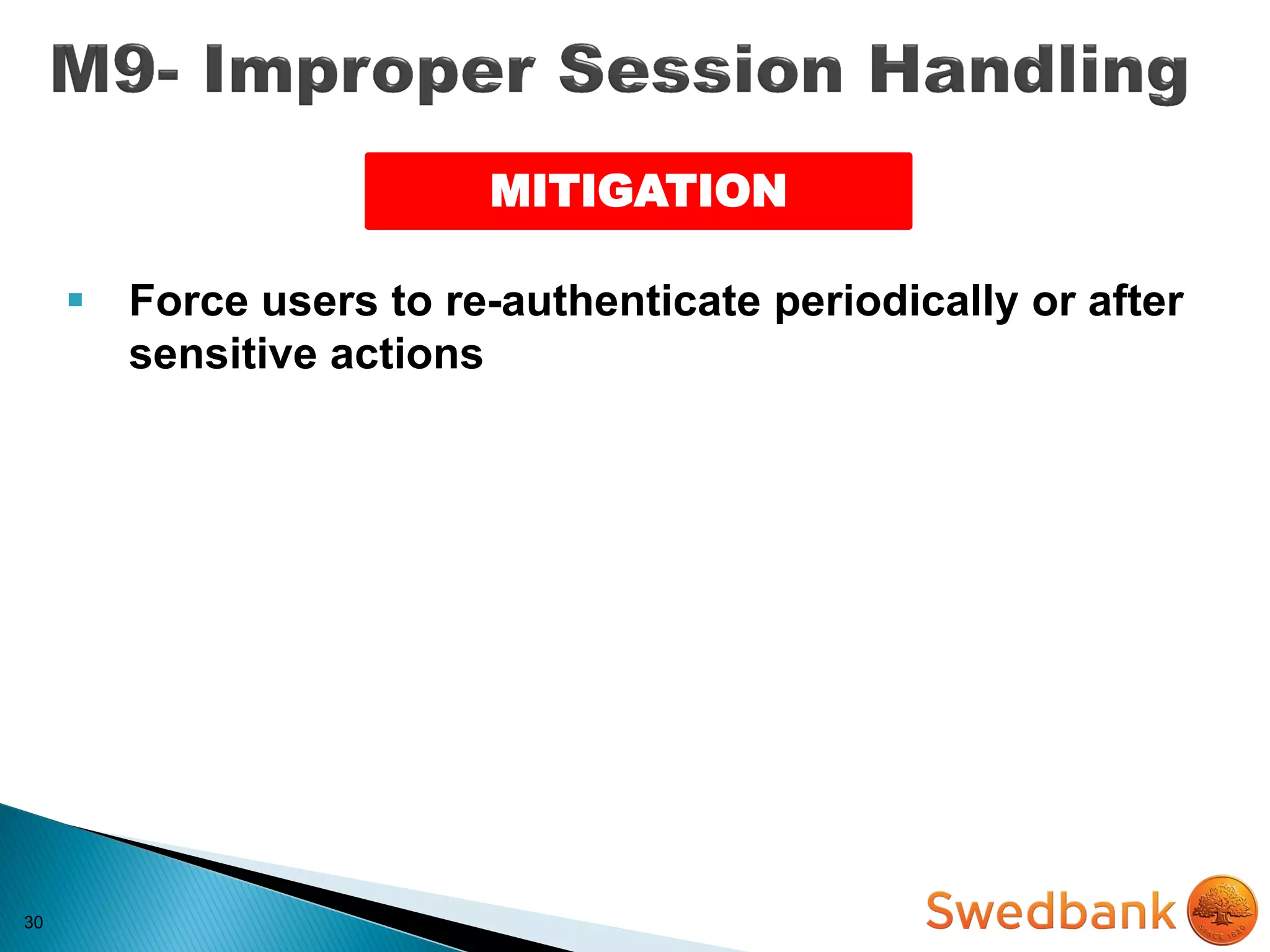 30
 Force users to re-authenticate periodically or after
sensitive actions
MITIGATION
 