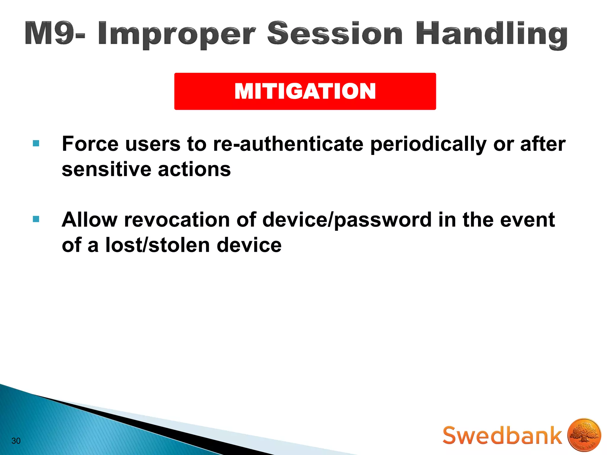 30
 Force users to re-authenticate periodically or after
sensitive actions
 Allow revocation of device/password in the event
of a lost/stolen device
MITIGATION
 