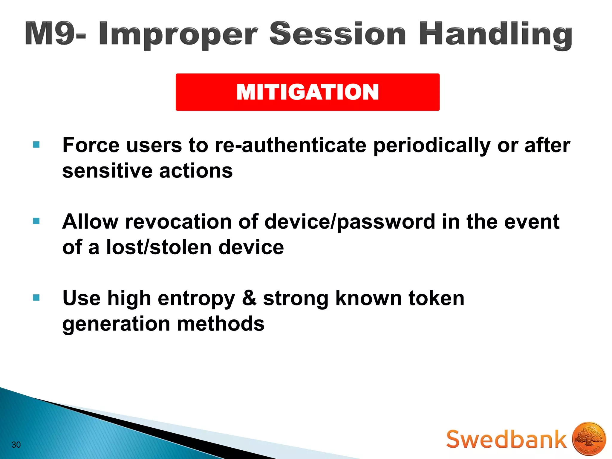 30
 Force users to re-authenticate periodically or after
sensitive actions
 Allow revocation of device/password in the event
of a lost/stolen device
 Use high entropy & strong known token
generation methods
MITIGATION
 