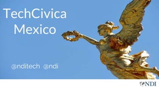TechCivica
Mexico
@nditech @ndi
 
