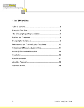 Table of Contents


Table of Contents.......................................................................... 2

Executive Overview ...................................................................... 3

The Changing Regulatory Landscape........................................... 4

Barriers and Challenges ............................................................... 6

Designing for Compliance ............................................................. 8

Documenting and Communicating Compliance .......................... 11

Collecting and Managing Supplier Data ...................................... 11

Enabling Sustainable Compliance .............................................. 14

Conclusion .................................................................................. 16

Recommendations ...................................................................... 17

About the Research .................................................................... 18

About the Author ......................................................................... 19




2                                                                                  © Tech-Clarity, Inc. 2009
 