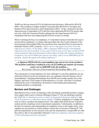 RoHS was the top concern (91%) for high-tech and electronics, followed by REACH
(80%). This compares to higher numbers concerned about REACH in Aerospace and
Defense (93%) and Automotive and Transportation (90%). In fact, Automotive has the
largest percent of respondents (32%) that have been addressing REACH for greater than
one year, while the Consumer Products industry has the largest percent (66%) of
respondents that have been addressing REACH for at least six months.

When evaluating the focus on compliance, it’s important to keep in mind that the issue is
not just about compliance, it is about reducing market risk. Ray Lizotte, Director of the
Environmental Stewardship Office for electronics firm American Power Conversion by
Schneider Electric (APC), cautions, “There can be a big impact if you don’t have the
right process in place. In December, 2008, a Japanese OEM noticed a noncompliant
cage nut on one of our products. It was a part worth 6 cents on 125 units, a total of $7.00
worth of material. But it put all products sold in Japan on hold. The incident could have
resulted in a loss of $14 million per quarter of revenue, and it cost us $600,000 to fix the
problem - despite the paperwork stating compliance.”

 …a Japanese OEM noticed a noncompliant cage nut on one of our products.
The incident could have resulted in a loss of $14 million per quarter of revenue,
                  and it cost us $600,000 to fix the problem…
        Ray Lizotte, Director of Environmental Stewardship Office, APC

The consequences of noncompliance are clear, although it is true that regulations are not
uniformly enforced. In this environment, how can companies limit the business risk of
noncompliance, including brand damage from bad PR, poor product quality due to late
changes, and more? If the impact of noncompliance is so clear, why hasn’t everybody
addressed the issue? Unfortunately, the business of developing and maintaining
compliant products is complicated.

Barriers and Challenges
Manufacturers face a series of challenges when developing sustainable products, ranging
from supply chain issues to internal challenges (Figure 2). The top challenges reported
are “Difficulty in obtaining accurate or timely environmental data from suppliers” and
“Lack of awareness or education among suppliers.”Clearly, compliance is a supply chain
issue as well as a product development issue. The supply chain holds the key to product
content and the compliance level of purchased components. Unfortunately, in addition to
the lack of awareness and understanding of compliance issues in the supply chain, some
suppliers are also protective of their product content due to concerns of sharing IP. This
puts the manufacturer at risk, because in the end, the manufacturer is responsible for what
they deliver. But as one respondent indicated “gathering compliance data from suppliers
is both challenging and time consuming.”

6                                                                © Tech-Clarity, Inc. 2009
 