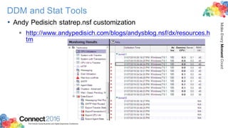 2016ConnectThe Premier Social Business and Digital Experience Conference
MakeEveryMomentCount
DDM and Stat Tools
• Andy Pedisich statrep.nsf customization
§ http://www.andypedisich.com/blogs/andysblog.nsf/dx/resources.h
tm
 