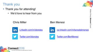 2016ConnectThe Premier Social Business and Digital Experience Conference
MakeEveryMomentCount
Thank you
• Thank you for attending!
§ We’d love to hear from you
ca.linkedin.com/in/benedekmenesi
Twitter.com/BenMenesiTwitter.com/Idonotes
Ben Menesi
Linkedin.com/in/idonotes
Chris Miller
 