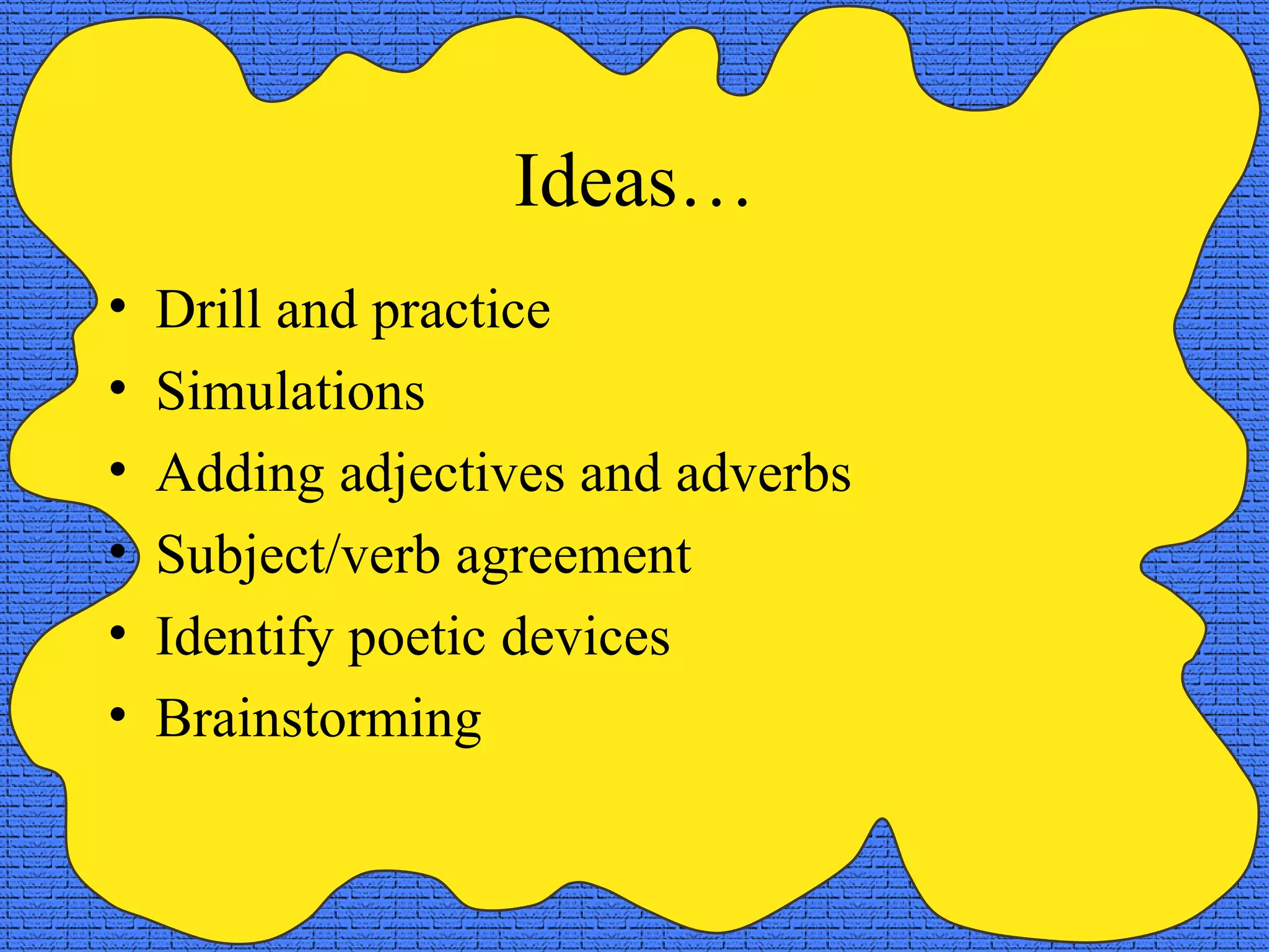 Ideas… Drill and practice Simulations Adding adjectives and adverbs Subject/verb agreement Identify poetic devices Brainstorming 